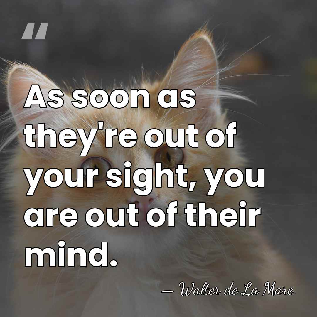As soon as they're out of your sight, you are out of&hellip; - Walter de La Mare