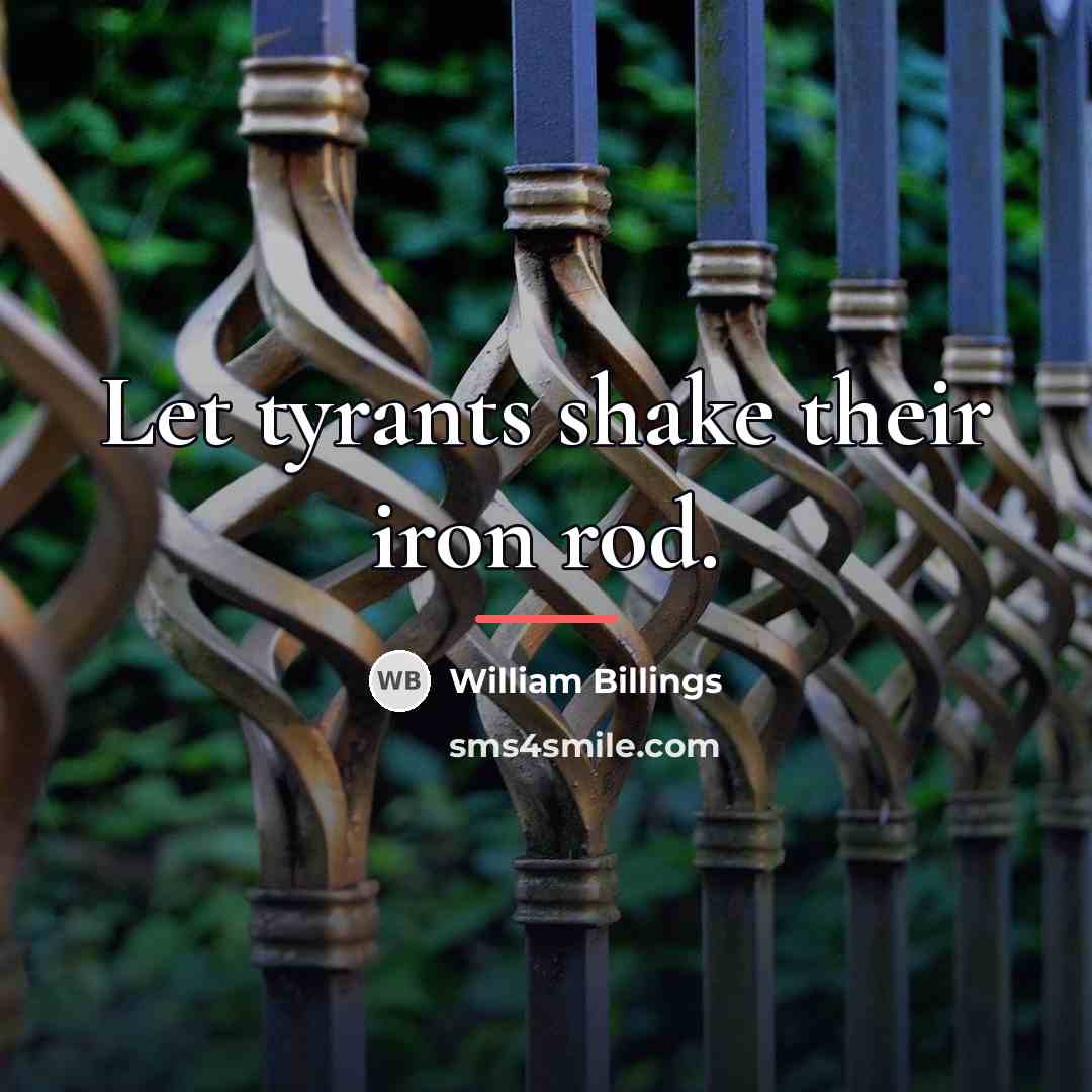 “Let tyrants shake their iron rod.…” quote by William Billings