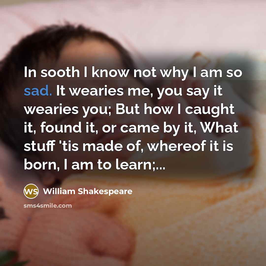 “In sooth I know not why I am so sad.…” quote by William Shakespeare