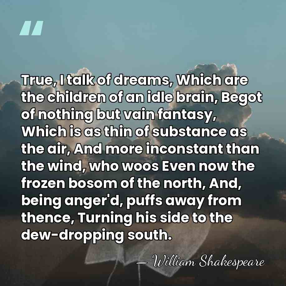 True, I talk of dreams, Which are the children of an idle&hellip; - William Shakespeare