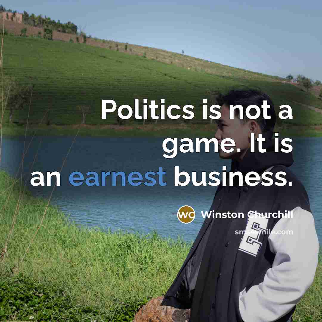 “Politics is not a game. It is an earnest business.…” quote by Winston Churchill