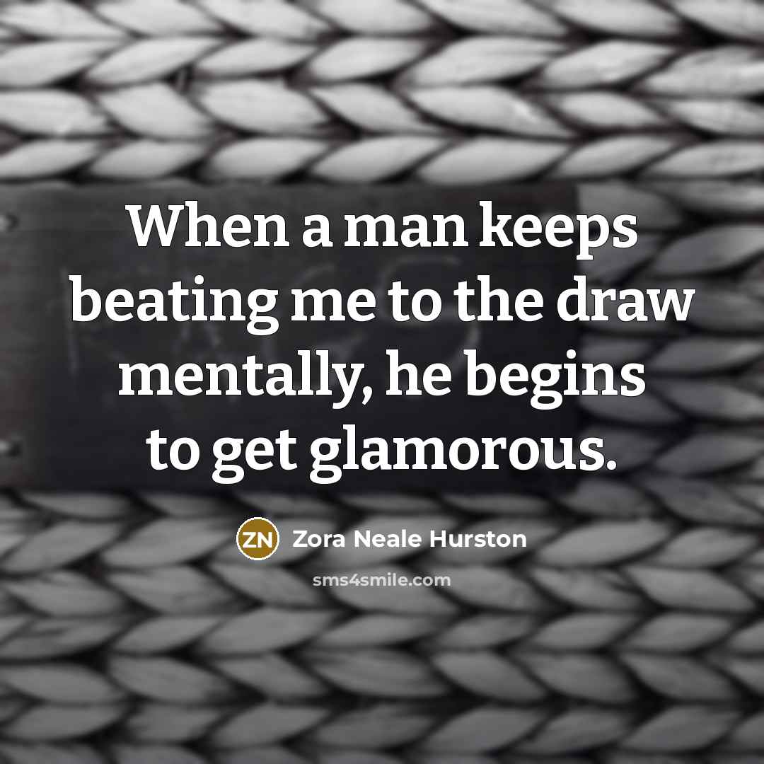 “When a man keeps beating me to the draw mentally,…” quote by Zora Neale Hurston