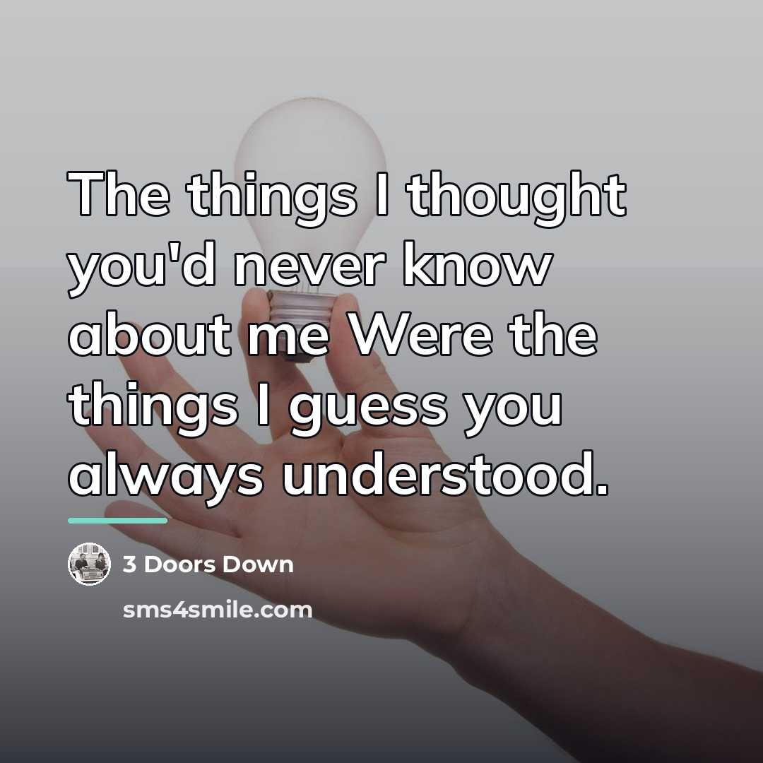“The things I thought you'd never know about me Were…” quote by 3 Doors Down