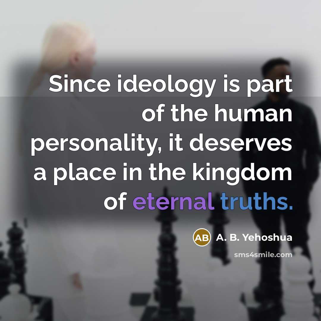 “Since ideology is part of the human personality, it deserves…” quote by A. B. Yehoshua