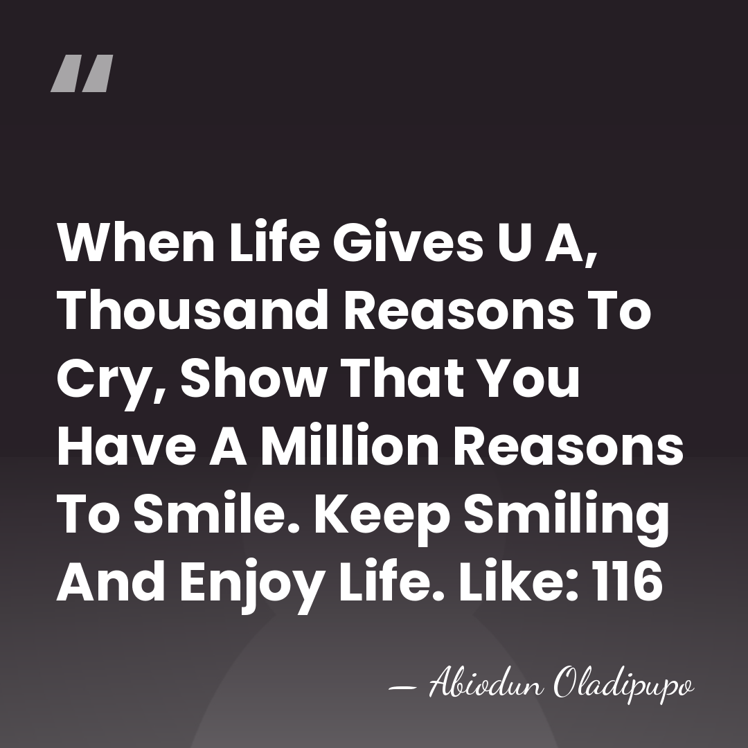 When Life Gives U A, Thousand Reasons To Cry, Show That You&hellip; - Abiodun Oladipupo
