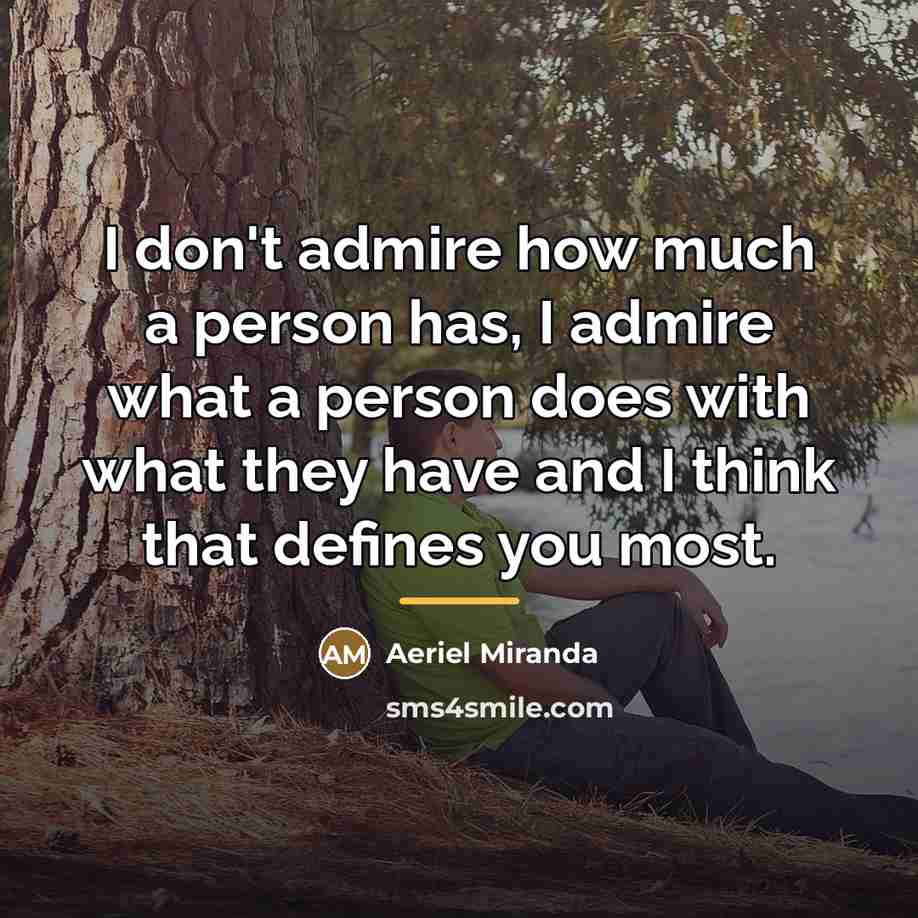 “I don't admire how much a person has, I admire…” quote by Aeriel Miranda