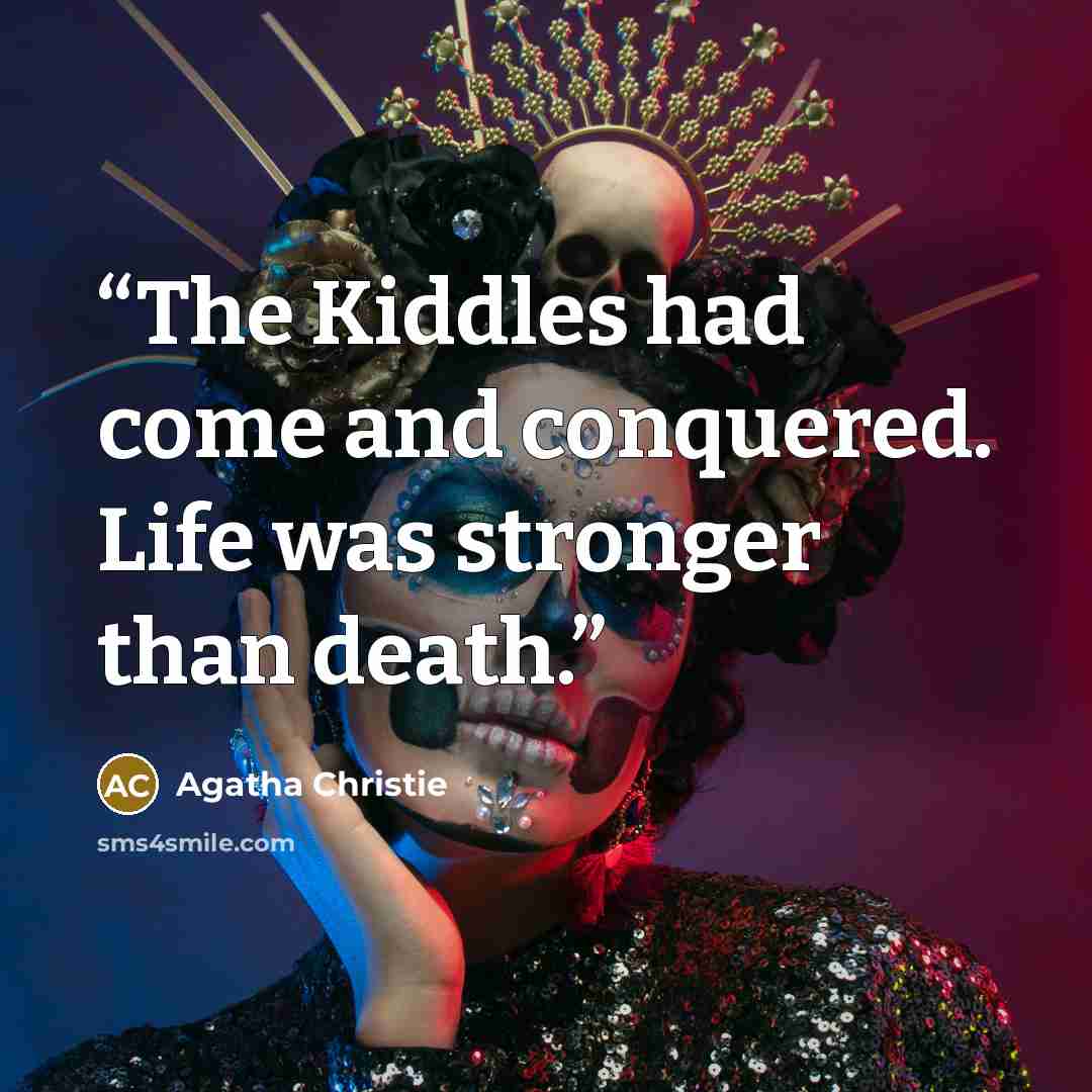 “The Kiddles had come and conquered. Life was stronger than death.” quote by Agatha Christie