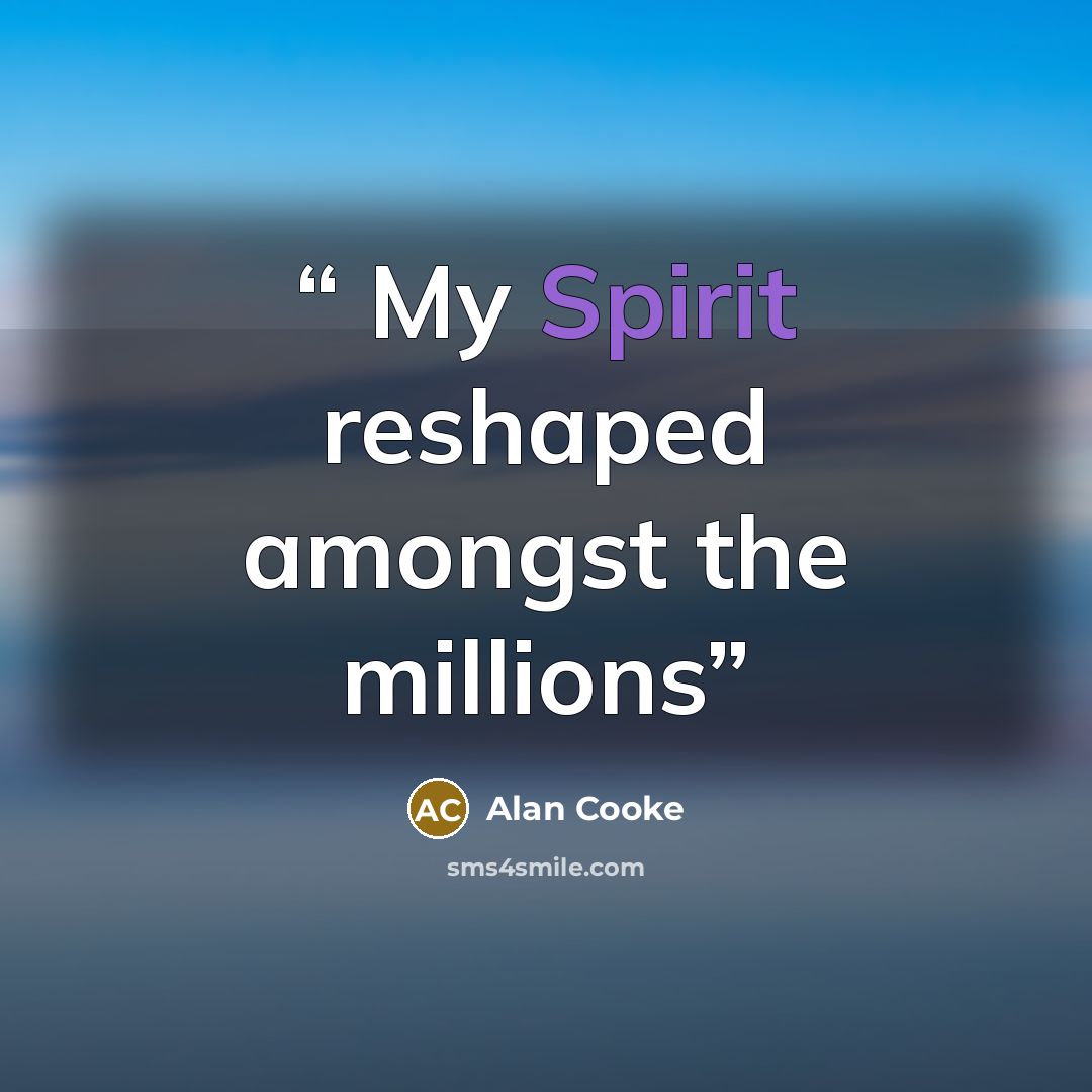 “My Spirit reshaped amongst the millions” quote by Alan Cooke