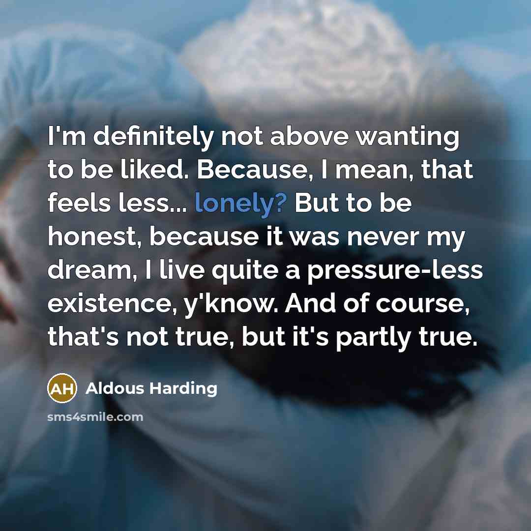 “I'm definitely not above wanting to be liked. Because, I…” quote by Aldous Harding