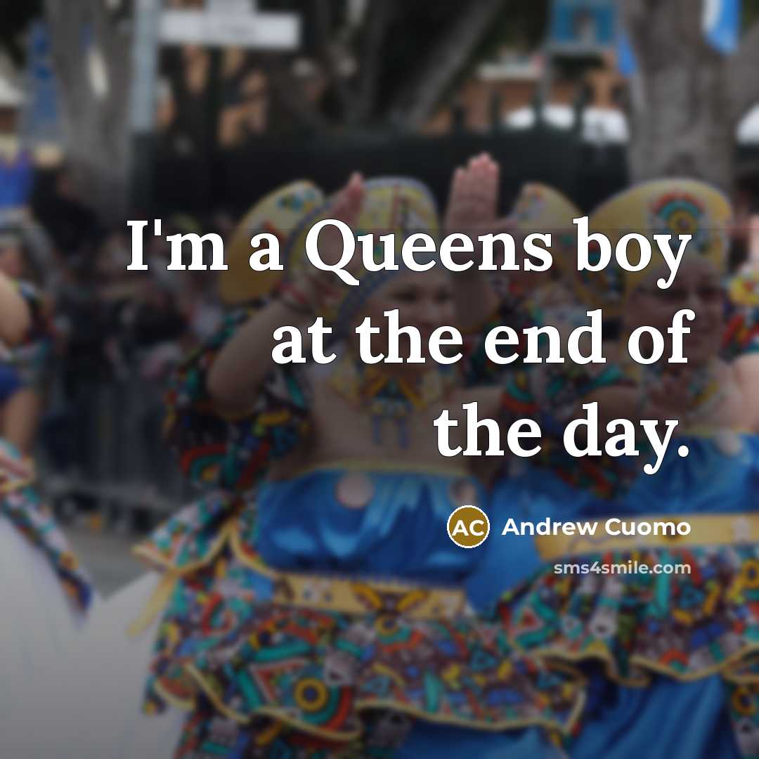 “I'm a Queens boy at the end of the day.…” quote by Andrew Cuomo