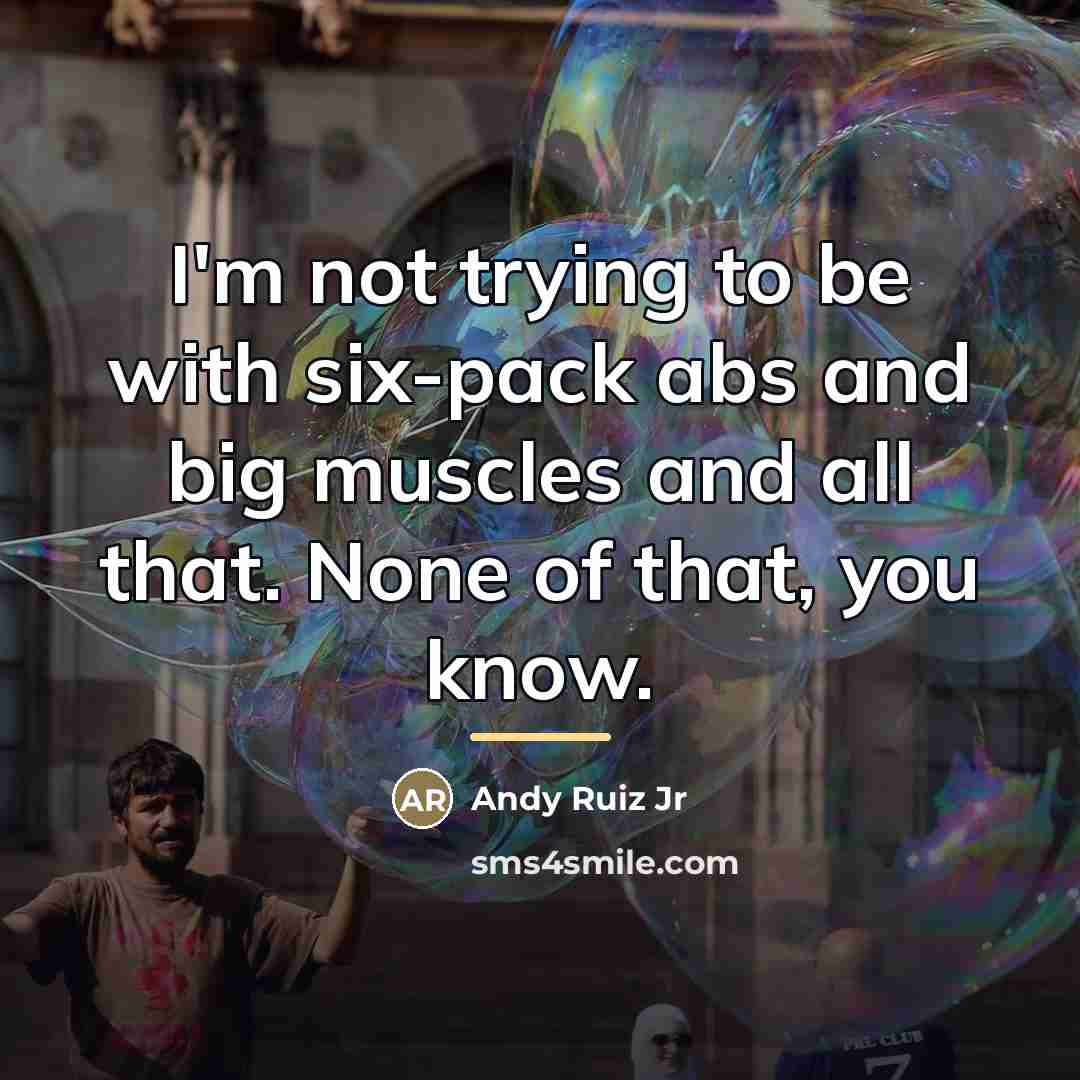 “I'm not trying to be with six-pack abs and big…” quote by Andy Ruiz Jr