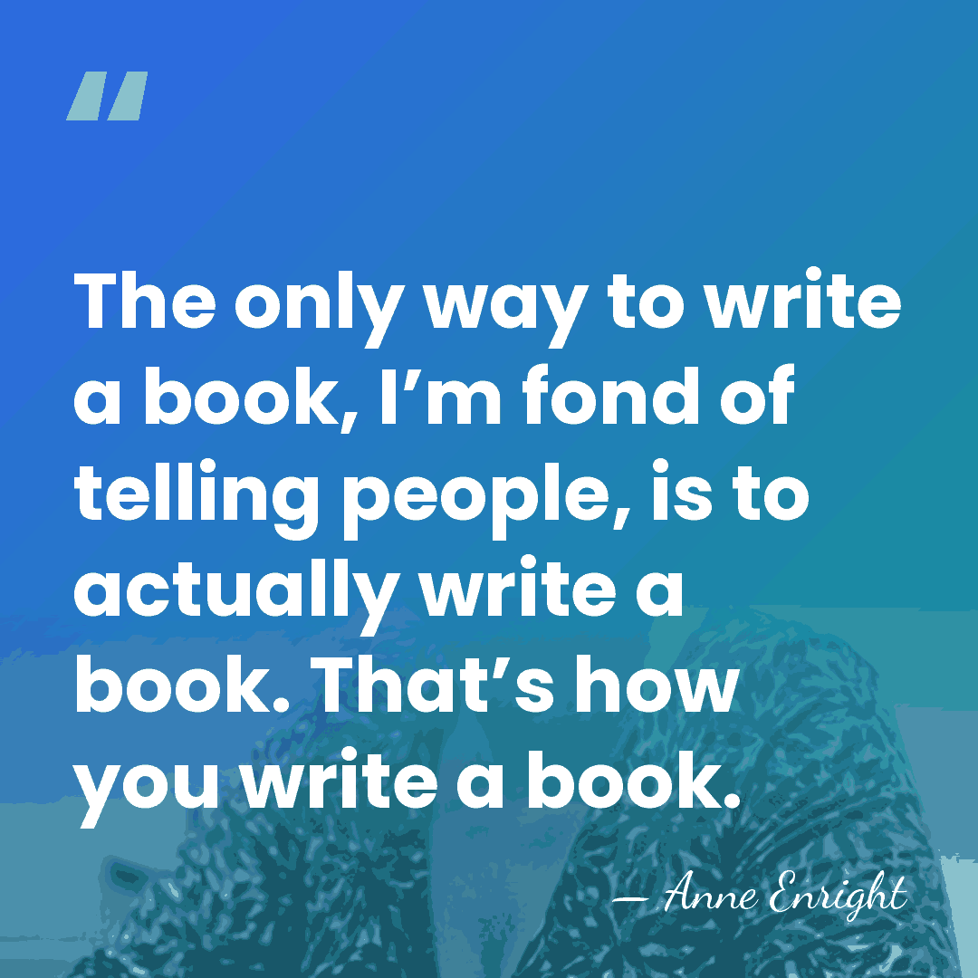 The only way to write a book, I’m fond of telling people,&hellip; - Anne Enright