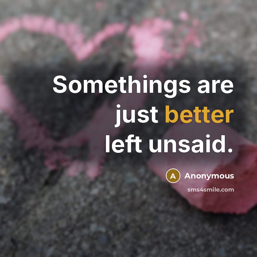 “Somethings are just better left unsaid.” quote by Anonymous