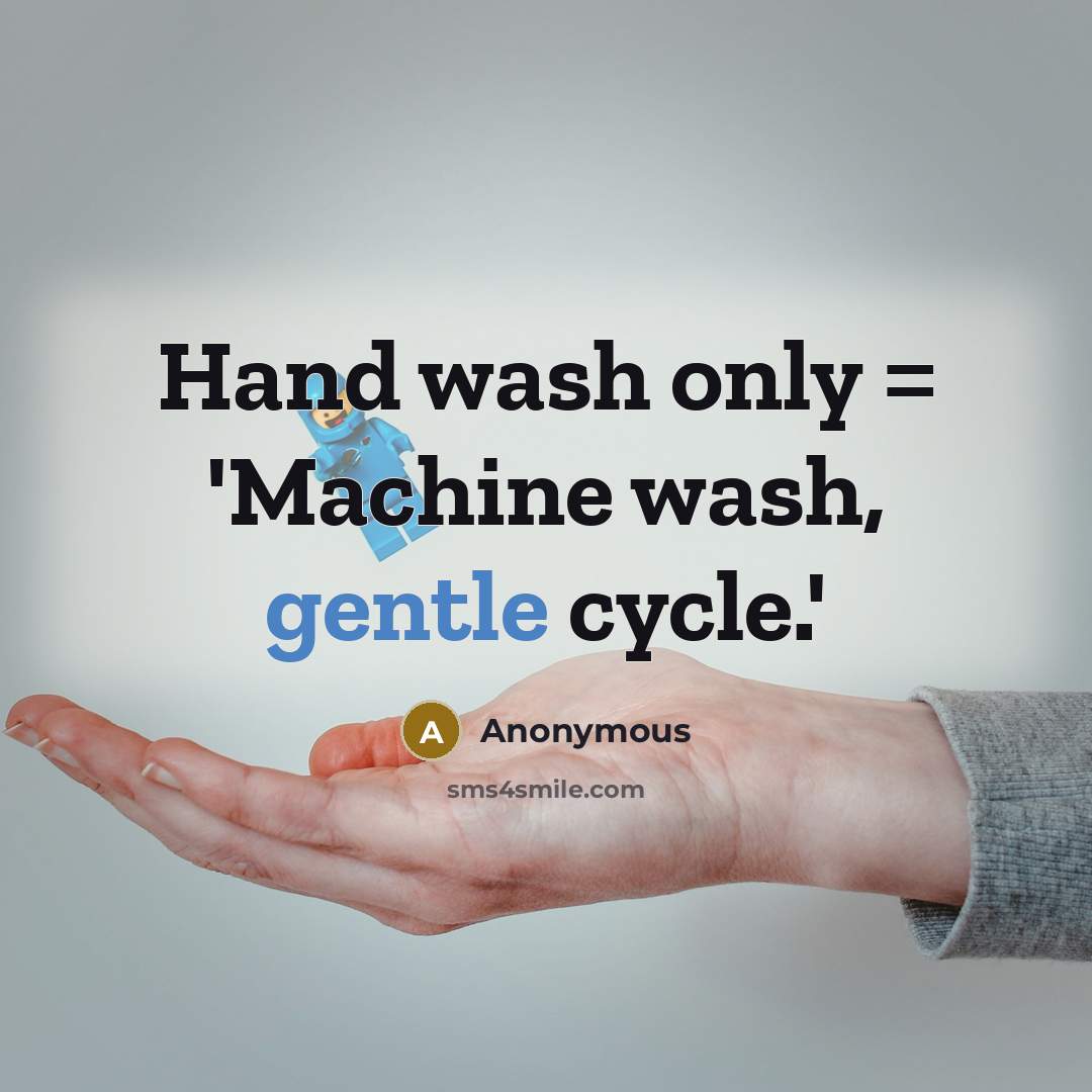 “Hand wash only = 'Machine wash, gentle cycle.'…” quote by Anonymous