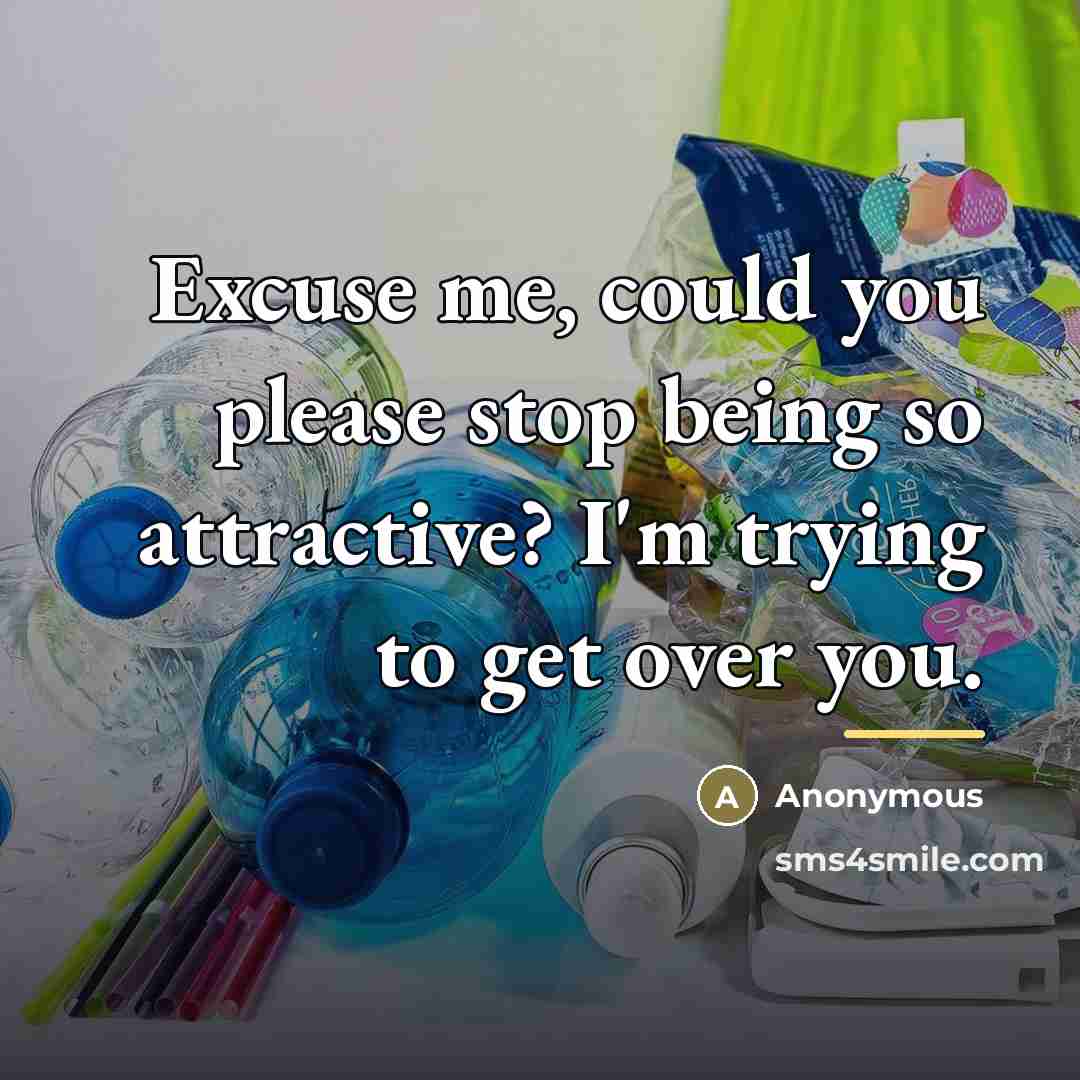 “Excuse me, could you please stop being so attractive? I'm…” quote by Anonymous