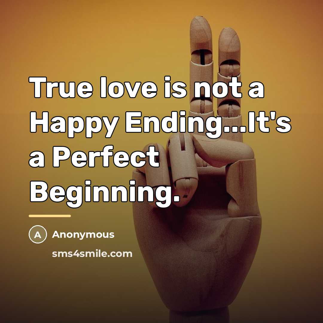 “True love is not a Happy Ending...It's a Perfect Beginning.…” quote by Anonymous