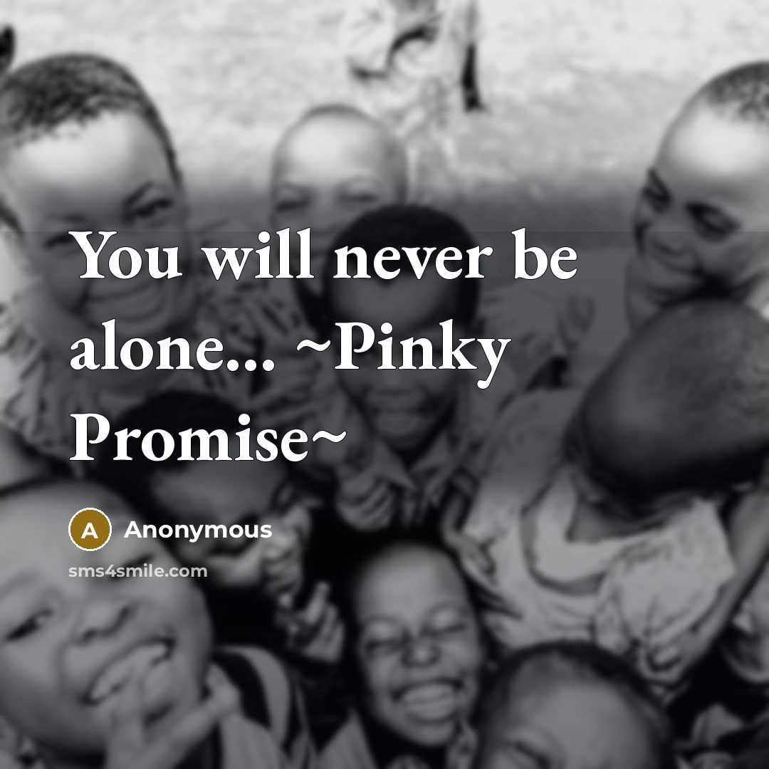 “You will never be alone... ~Pinky Promise~…” quote by Anonymous