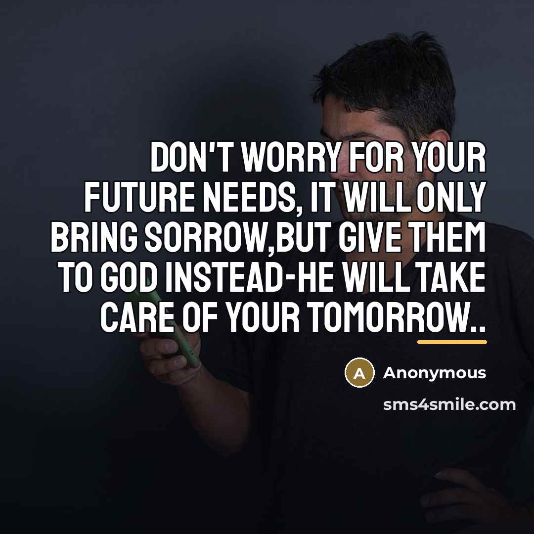 “Don't worry for your future needs, It will only bring…” quote by Anonymous
