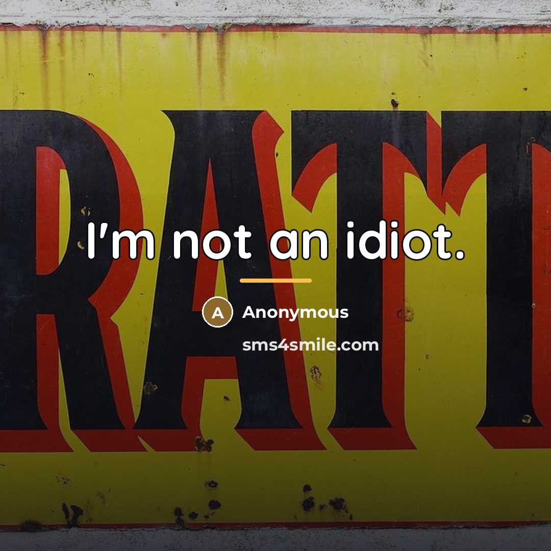 “I'm not an idiot.…” quote by Anonymous
