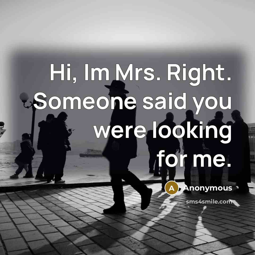 “Hi, Im Mrs. Right. Someone said you were looking for me.” quote by Anonymous