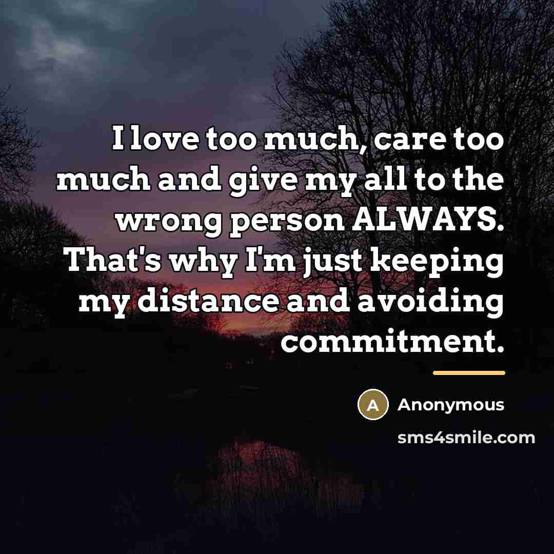 “I love too much, care too much and give my…” quote by Anonymous