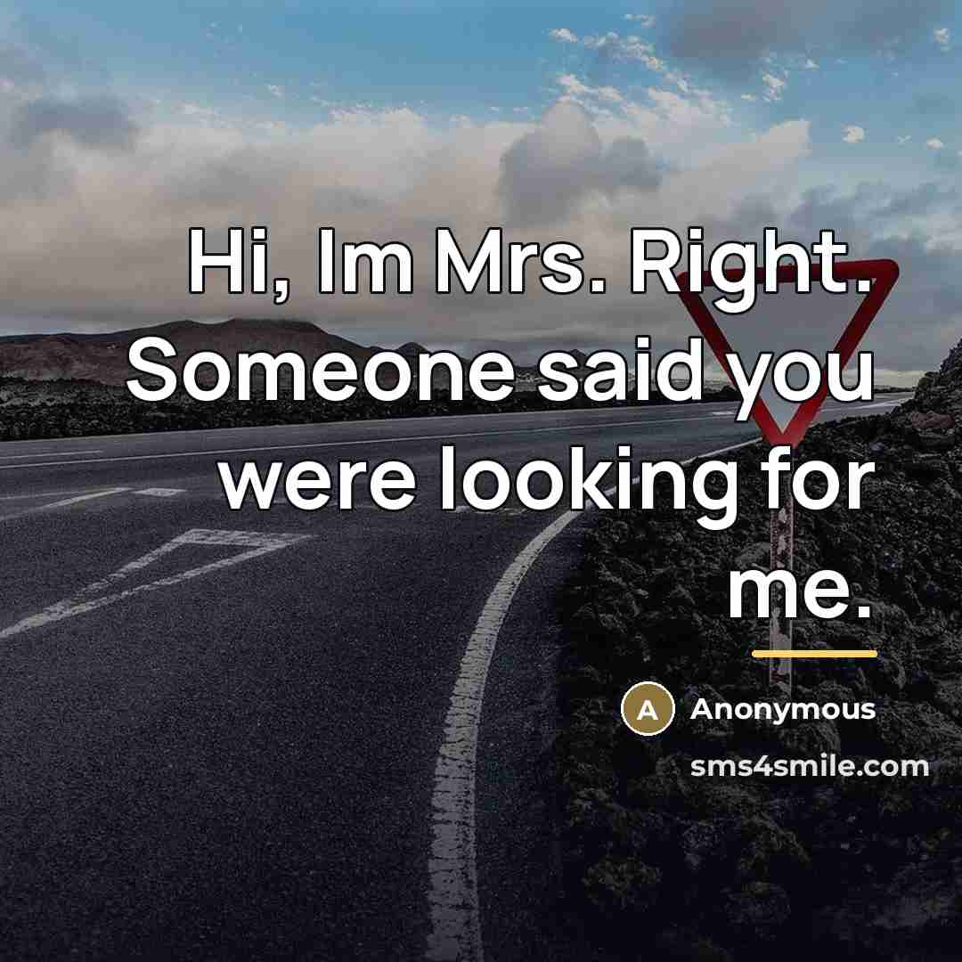 “Hi, Im Mrs. Right. Someone said you were looking for…” quote by Anonymous