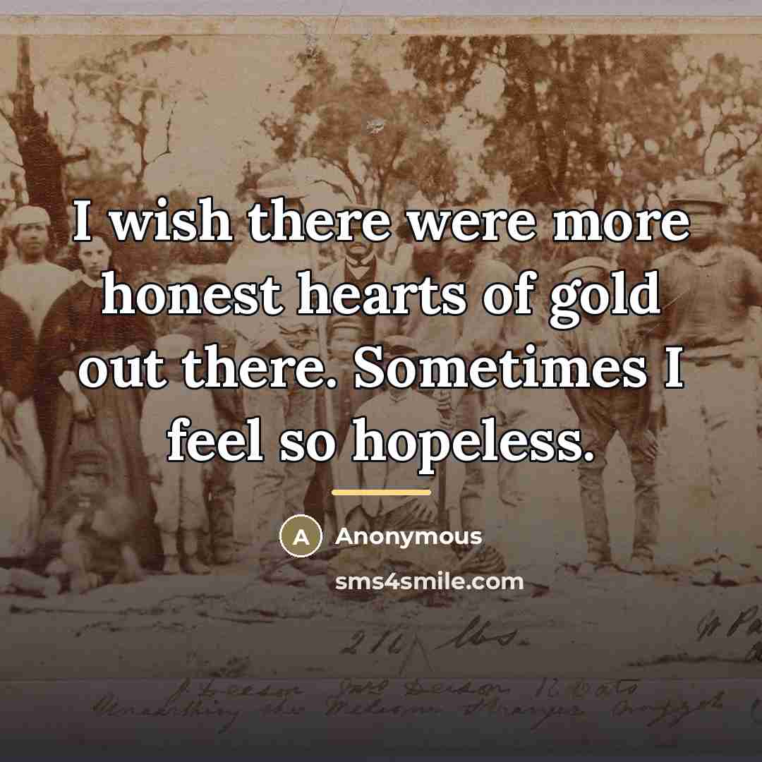 “I wish there were more honest hearts of gold out…” quote by Anonymous