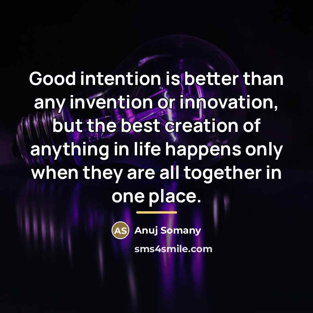 “Good intention is better than any invention or innovation, but…” quote by Anuj Somany