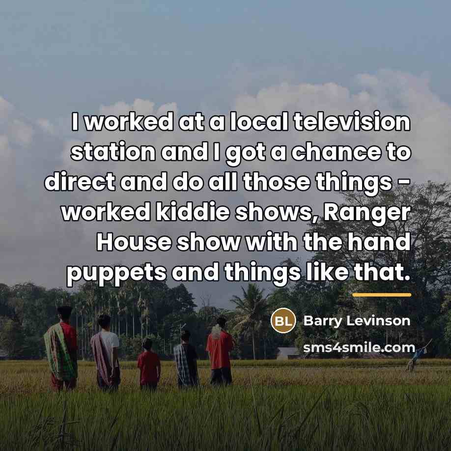 “I worked at a local television station and I got…” quote by Barry Levinson