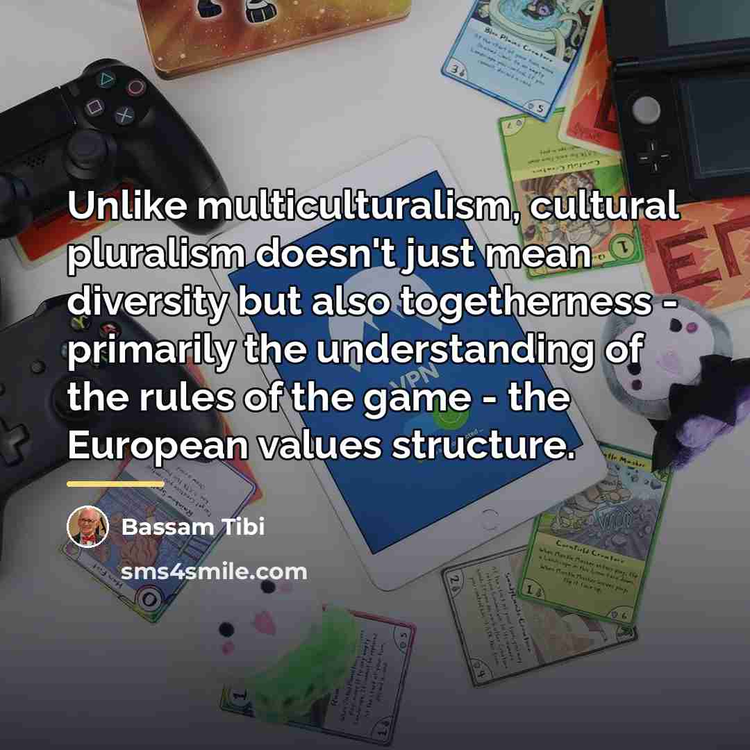 “Unlike multiculturalism, cultural pluralism doesn't just mean diversity but also…” quote by Bassam Tibi