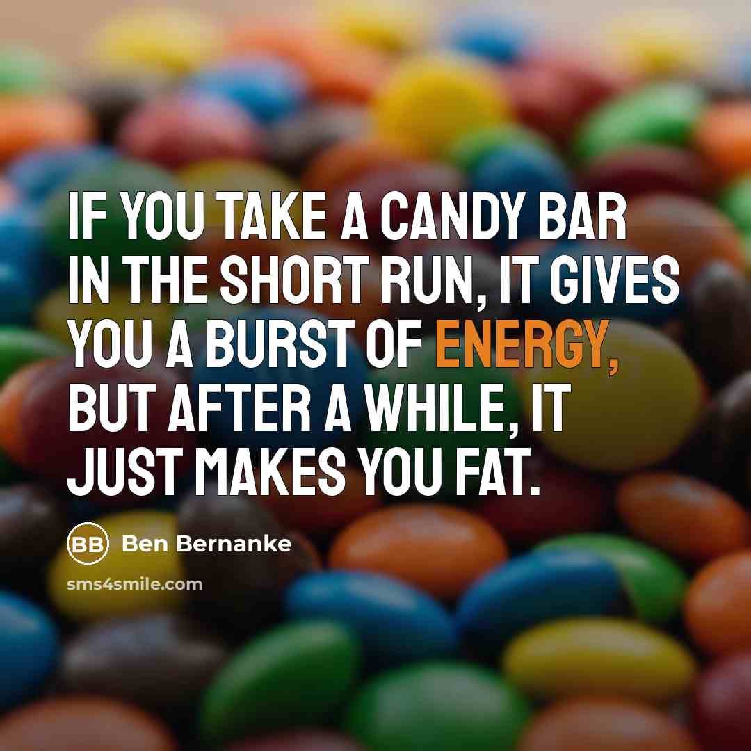 “If you take a candy bar in the short run,…” quote by Ben Bernanke