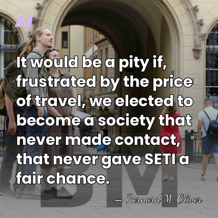 It would be a pity if, frustrated by the price of travel,&hellip; - Bernard M. Oliver
