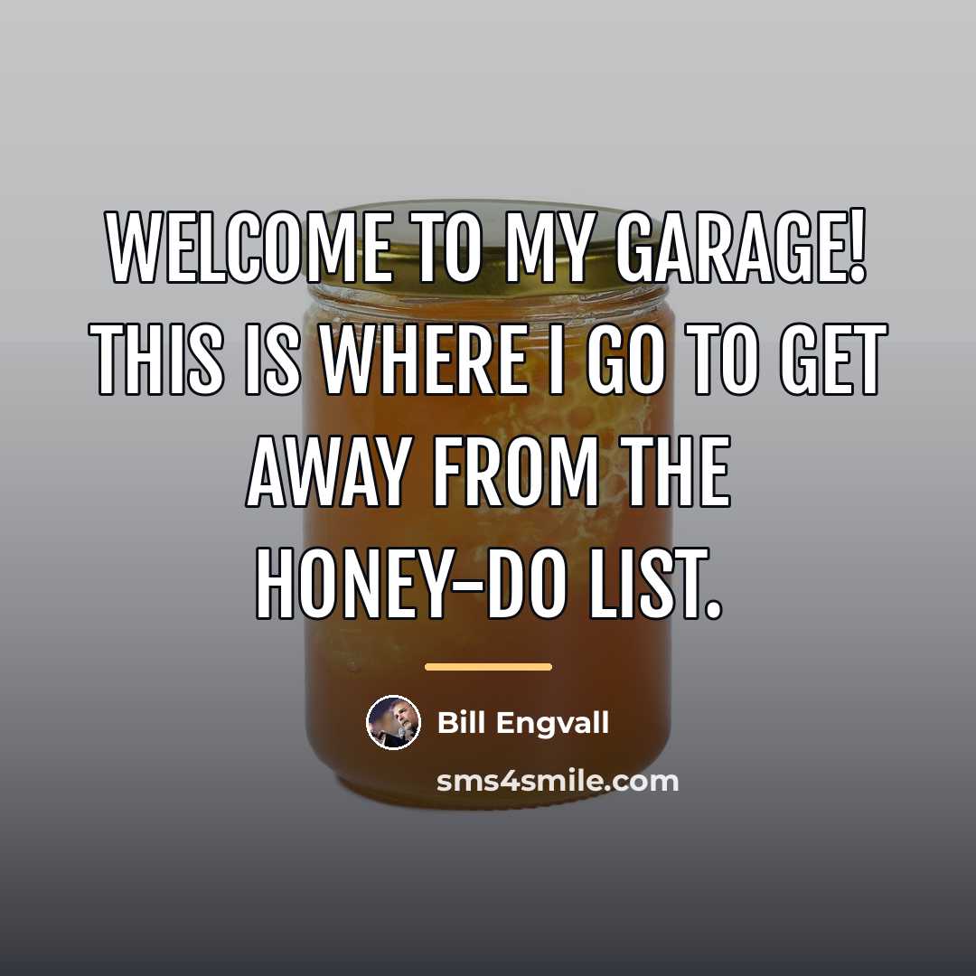 “Welcome to my garage! This is where I go to…” quote by Bill Engvall