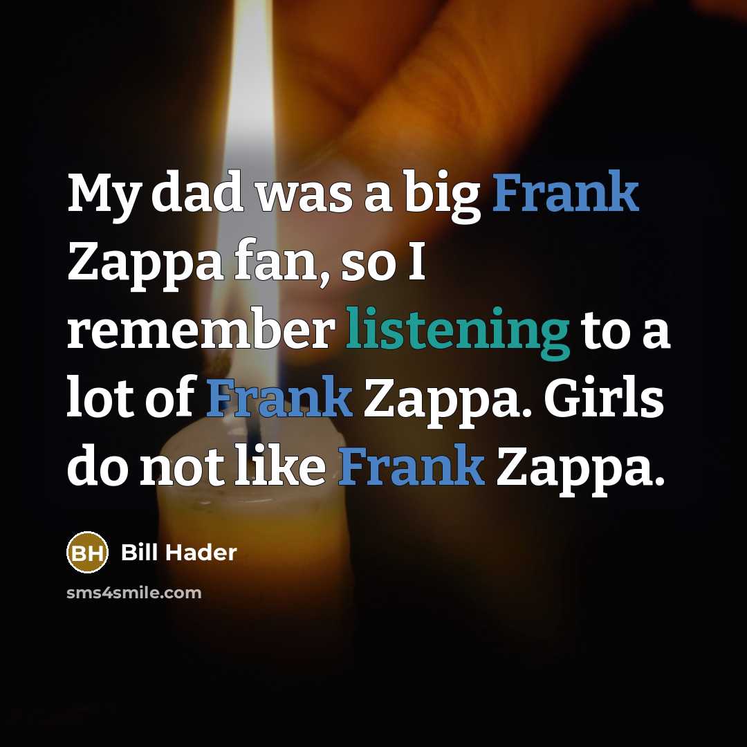 “My dad was a big Frank Zappa fan, so I…” quote by Bill Hader