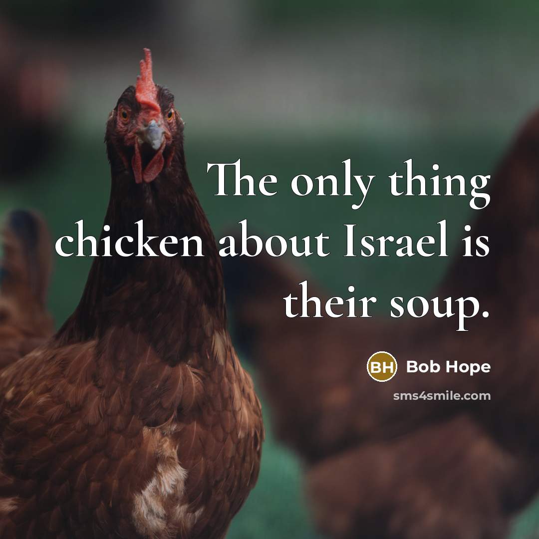“The only thing chicken about Israel is their soup.…” quote by Bob Hope