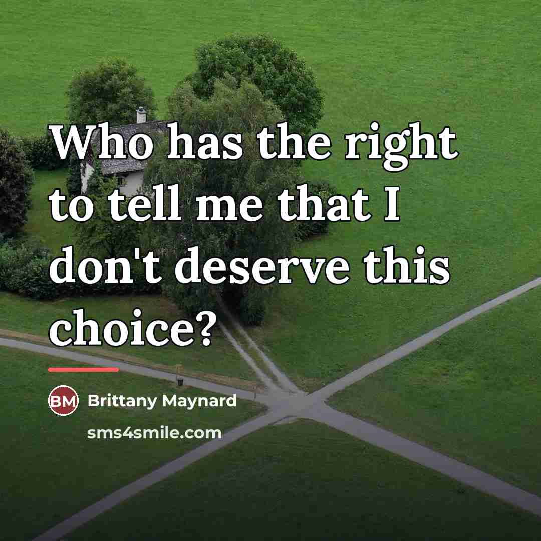 “Who has the right to tell me that I don't…” quote by Brittany Maynard