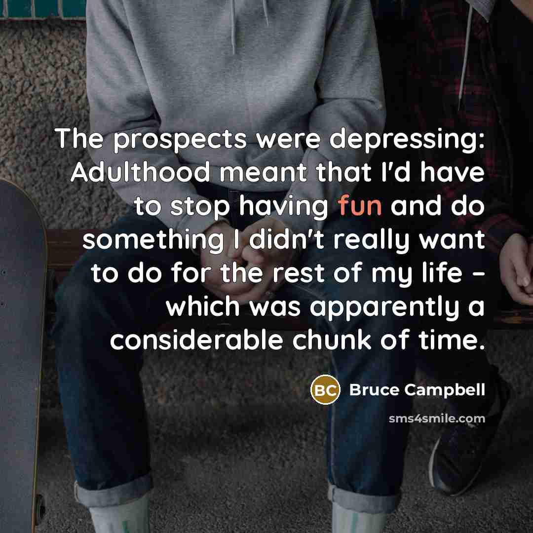 “The prospects were depressing: Adulthood meant that I'd have to…” quote by Bruce Campbell