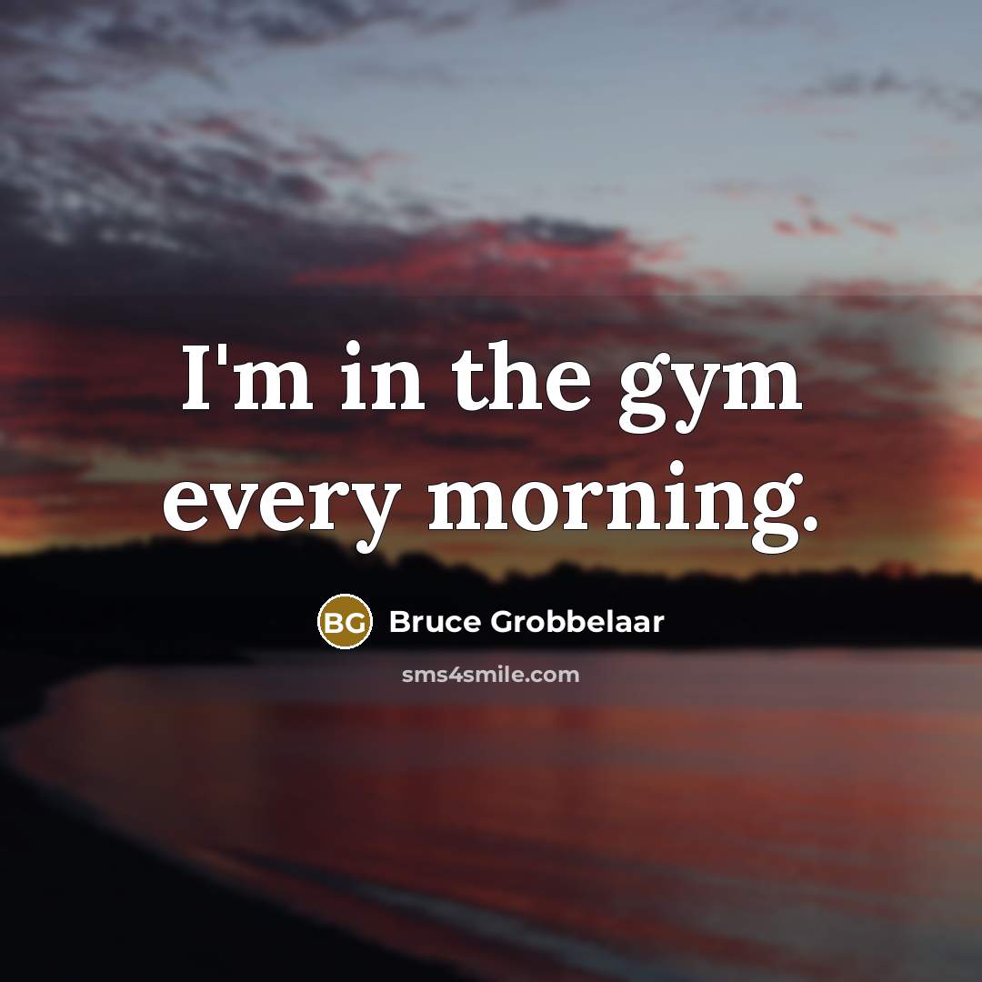 “I'm in the gym every morning.…” quote by Bruce Grobbelaar