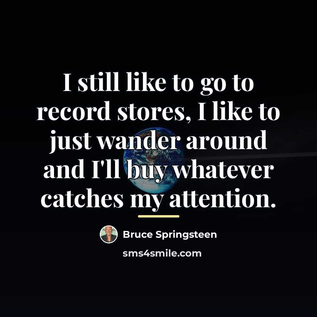 “I still like to go to record stores, I like…” quote by Bruce Springsteen