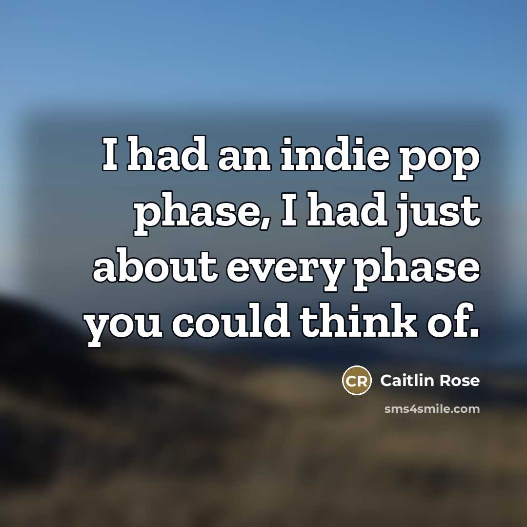 “I had an indie pop phase, I had just about…” quote by Caitlin Rose
