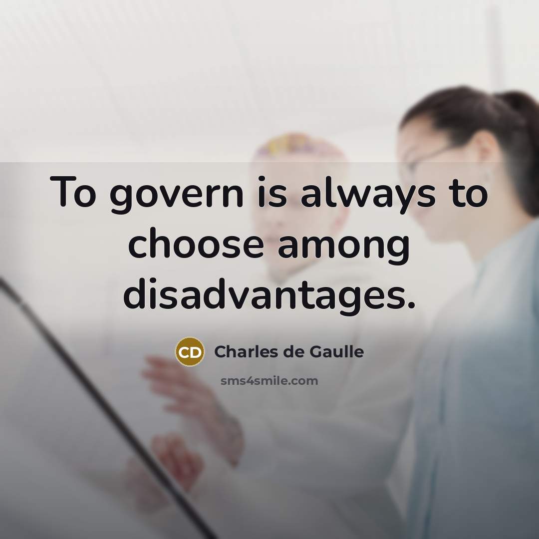 “To govern is always to choose among disadvantages.” quote by Charles de Gaulle