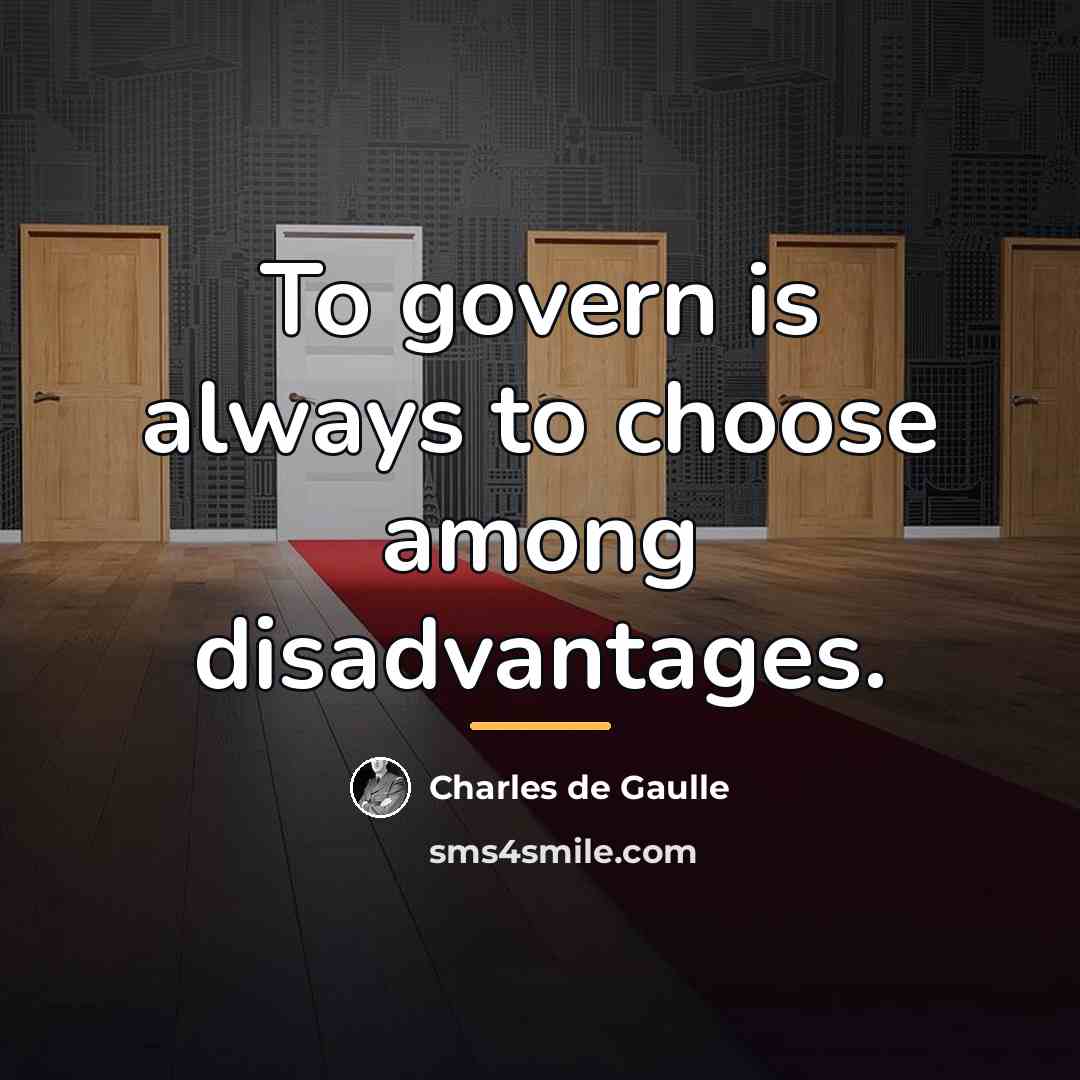 “To govern is always to choose among disadvantages.…” quote by Charles de Gaulle