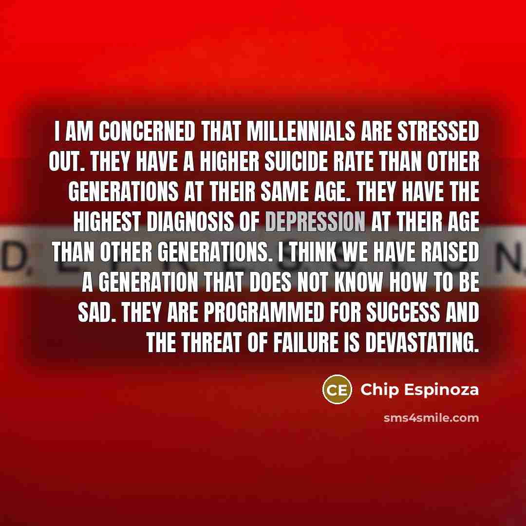“I am concerned that Millennials are stressed out. They have…” quote by Chip Espinoza