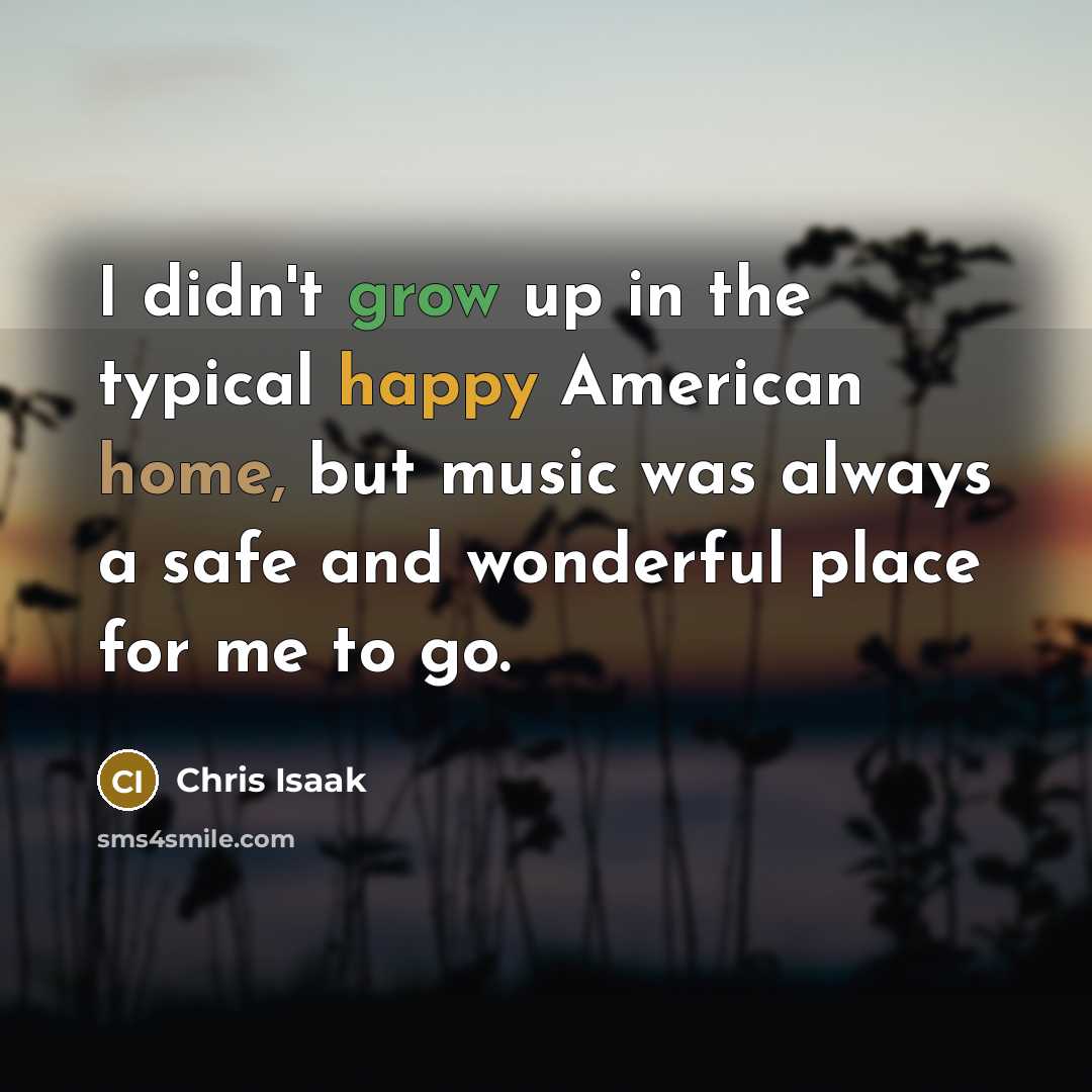 “I didn't grow up in the typical happy American home,…” quote by Chris Isaak
