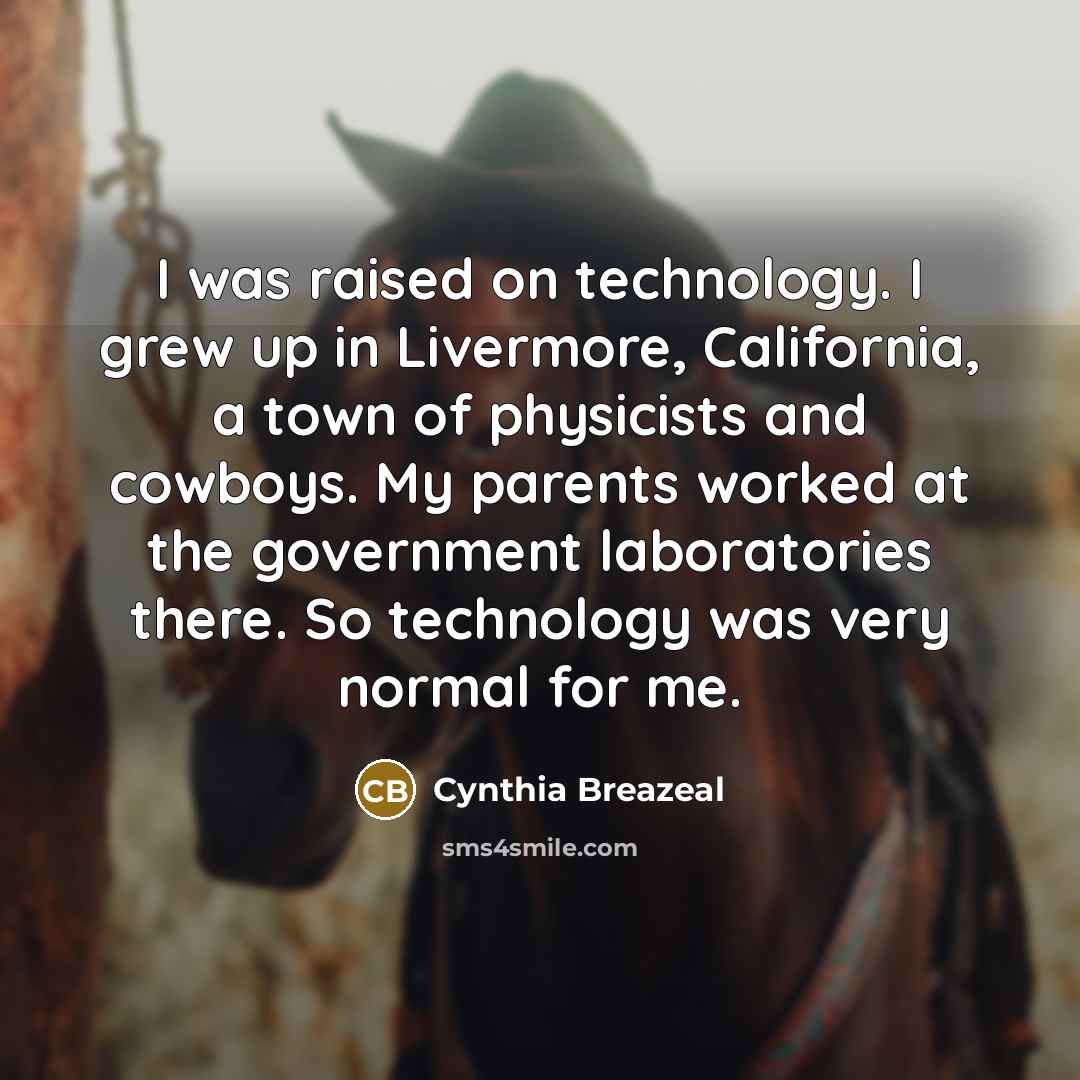 “I was raised on technology. I grew up in Livermore,…” quote by Cynthia Breazeal