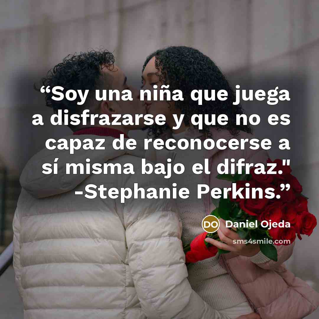 “Soy una niña que juega a disfrazarse y que no es capaz de reconocerse a sí misma bajo el difraz." -Stephanie Perkins.” quote by Daniel Ojeda
