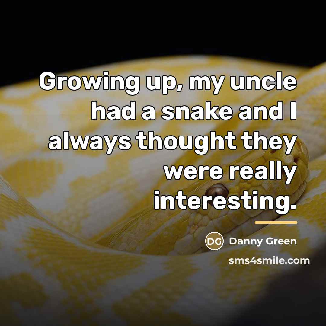 “Growing up, my uncle had a snake and I always…” quote by Danny Green