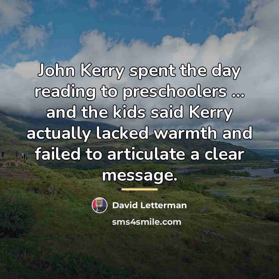 “John Kerry spent the day reading to preschoolers ... and…” quote by David Letterman