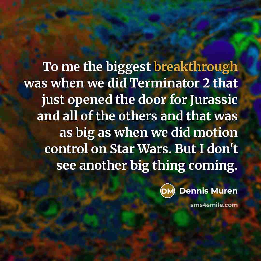 “To me the biggest breakthrough was when we did Terminator…” quote by Dennis Muren