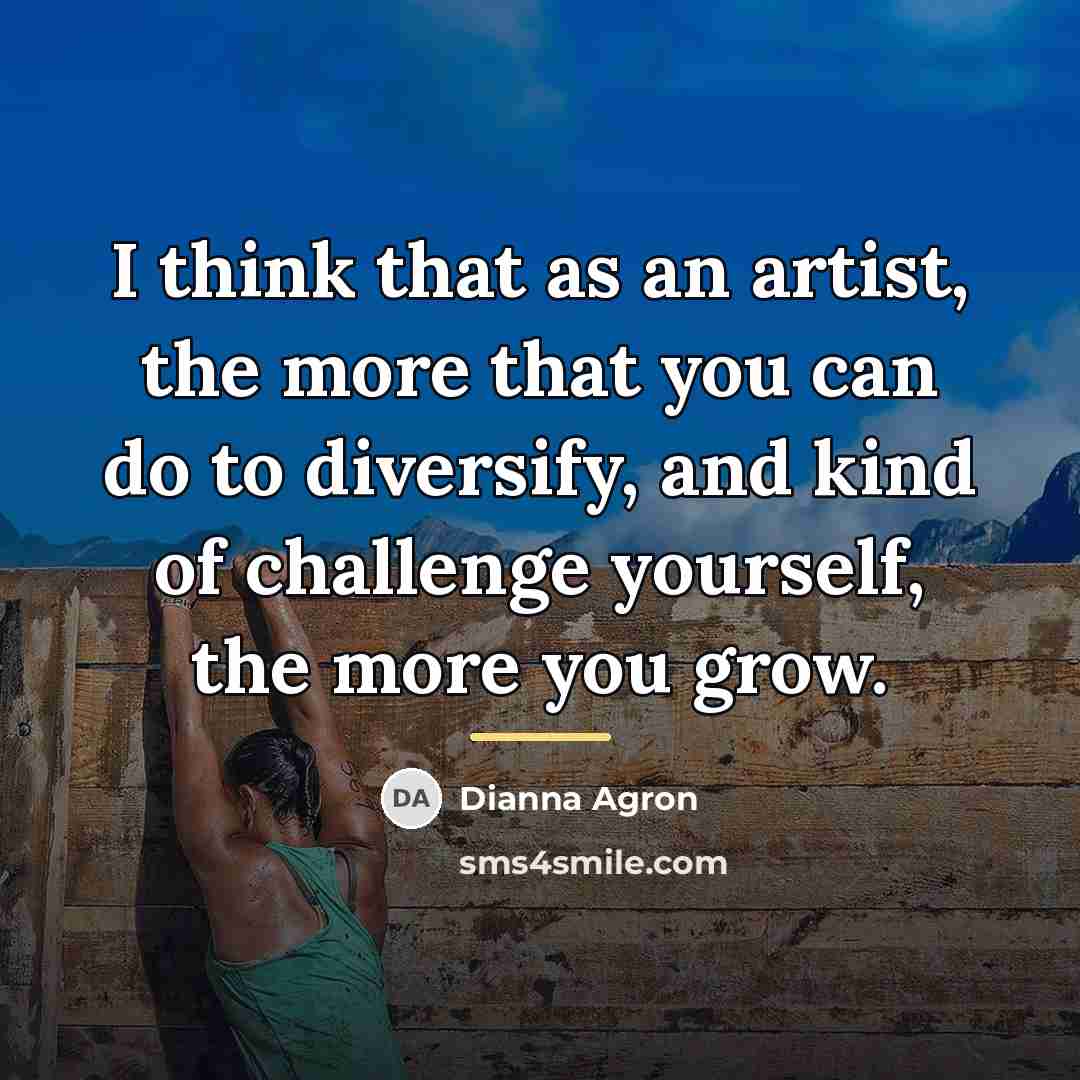 “I think that as an artist, the more that you…” quote by Dianna Agron